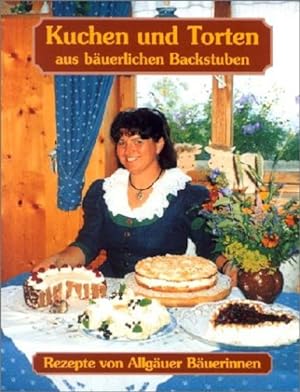 Allgäuer Bäurinnen: Kuchen und Torten aus bäuerlichen Backstuben