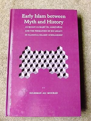 Early Islam Between Myth and History: Al-?asan Al-Basri (D. 110h/728ce) and the Formation of His ...