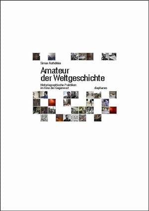 Amateur der Weltgeschichte Historiographische Praktiken im Kino der Gegenwart