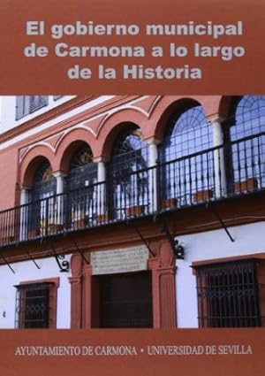 Imagen del vendedor de El gobierno municipal de Carmona a lo largo de la Historia. Presentacin de Juan vila Gutirrez. Colaboradores: Enrique Melchor Gil, Luis A. Garca Moreno, Rafael Valencia Rodrguez, Jos Mara Navarro Sinz. a la venta por Librera y Editorial Renacimiento, S.A.