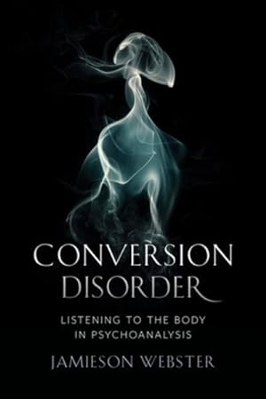 Bild des Verkufers fr Conversion Disorder : Listening to the Body in Psychoanalysis zum Verkauf von GreatBookPrices