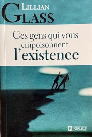 Ces gens qui vous empoisonnent l'existence (French Edition)