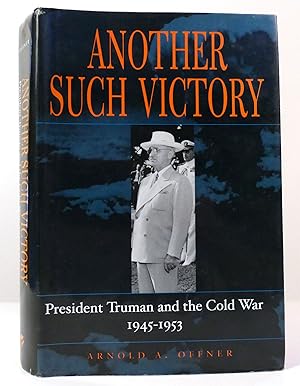 ANOTHER SUCH VICTORY President Truman and the Cold War, 1945-1953