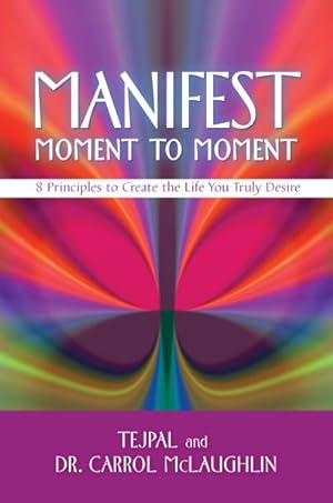 Image du vendeur pour Manifest Moment to Moment : 8 Principles to Create the Life You Truly Desire mis en vente par GreatBookPrices