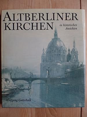 Altberliner Kirchen : in histor. Ansichten. Wolfgang Gottschalk