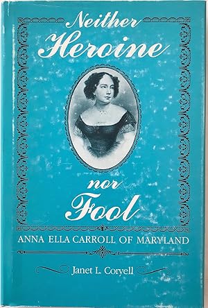 Neither Heroine Nor Fool: Anna Ella Carroll of Maryland