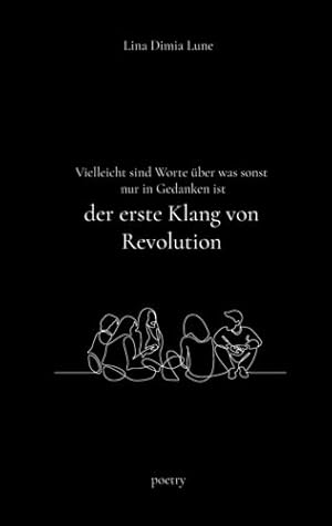 Vielleicht sind Worte über was sonst nur in Gedanken ist der erste Klang von Revolution