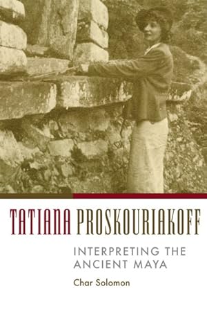 Bild des Verkufers fr Tatiana Proskouriakoff : Interpreting the Ancient Maya zum Verkauf von GreatBookPrices