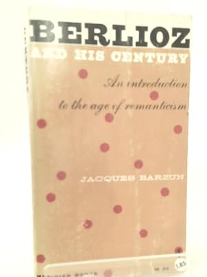 Imagen del vendedor de Berlioz And His Century;: An Introduction To The Age Of Romanticism a la venta por World of Rare Books