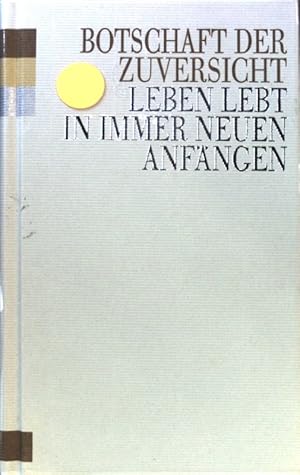 Imagen del vendedor de Botschaft der Zuversicht : Leben lebt in immer neuen Anfngen. a la venta por books4less (Versandantiquariat Petra Gros GmbH & Co. KG)