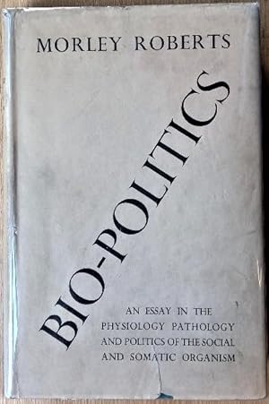 BIO-POLITICS An Essay in the Physiology, Pathology and Politics of the Social and Somatic Organism