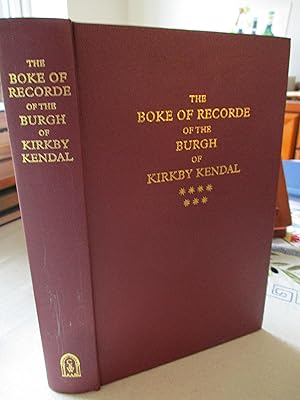 The Boke of Recorde of the Burgh of Kirkby Kendal: Transcripts of Charter and Records Since 1576:...