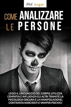 Imagen del vendedor de Come Analizzare Le Persone: Leggi il Linguaggio Del Corpo, Utilizza l'Empatia e Influenza gli Altri Tramite la Psicologia Oscura e la Manipolazione; . e Vampiri Psichici (Italian Edition) a la venta por Redux Books