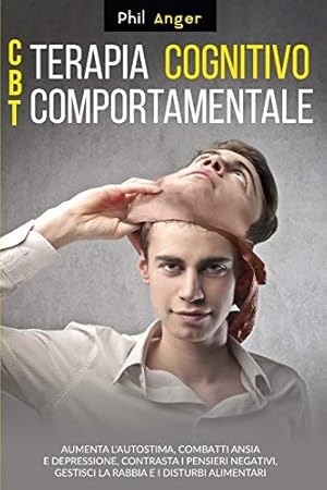 Imagen del vendedor de CBT - Terapia Cognitivo-Comportamentale: Aumenta l'Autostima, Combatti Ansia e Depressione, Contrasta i Pensieri Negativi, Gestisci la Rabbia e i Disturbi Alimentari (Italian Edition) a la venta por Redux Books