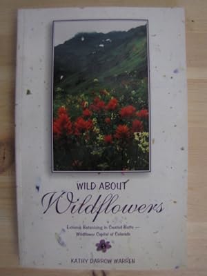 Bild des Verkufers fr Wild About Wildflowers : Extreme Botanizing in Crested Butte, Wildflower Capital of Colorado zum Verkauf von Archives Books inc.