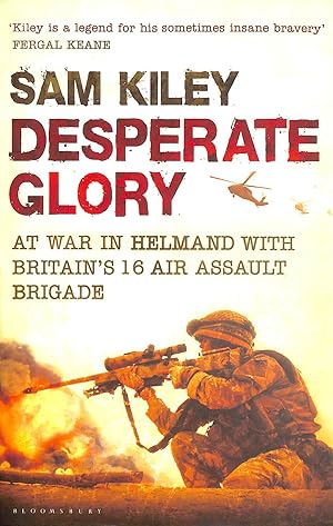 Imagen del vendedor de Desperate Glory: At War in Helmand with Britain's 16 Air Assault Brigade a la venta por M Godding Books Ltd