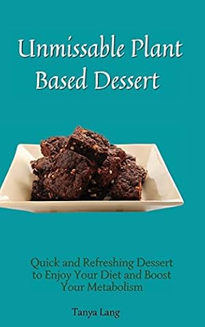 Seller image for Unmissable Plant Based Desserts: Quick and Refreshing Dessert to Enjoy Your Diet and Boost Your Metabolism for sale by Redux Books