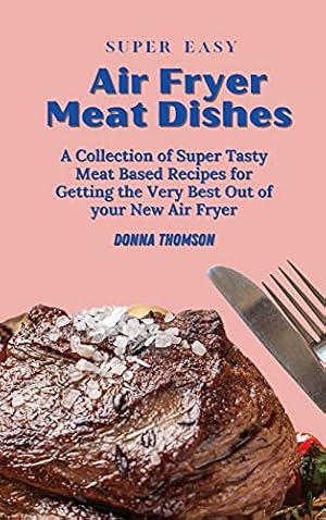 Image du vendeur pour Super Easy Air Fryer Meat Dishes: The Beginner Friendly Air Fryer Guide to Preparing Delicious Meat Dishes mis en vente par Redux Books