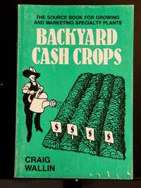 Immagine del venditore per Backyard cash crops: The sourcebook for growing and selling over 200 high-value specialty crops venduto da North American Rarities