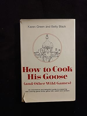 Seller image for HOW TO COOK HIS GOOSE (AND OTHER WILD GAMES) for sale by JB's Book Vault