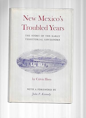 NEW MEXICO'S TROUBLED YEARS: The Story Of The Early Territorial Governors. With A Foreword By Pre...