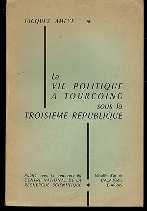 La Vie Politique à Tourcoing sous la Troisième République.