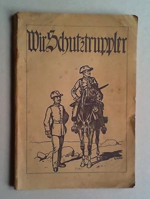 Image du vendeur pour Wir Schutztruppler. Die Deutsche Wehrmacht Uebersee. mis en vente par Antiquariat Sander