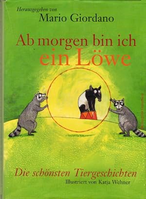 Seller image for Ab morgen bin ich ein Lwe : die schnsten Tiergeschichten. hrsg. von Mario Giordano. Mit Ill. von Katja Wehner for sale by AMAHOFF- Bookstores