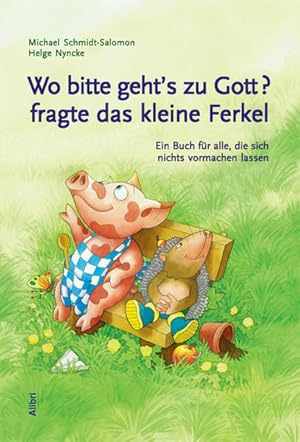 Wo bitte geht?s zu Gott, fragte das kleine Ferkel: Ein Buch für alle, die sich nichts vormachen l...