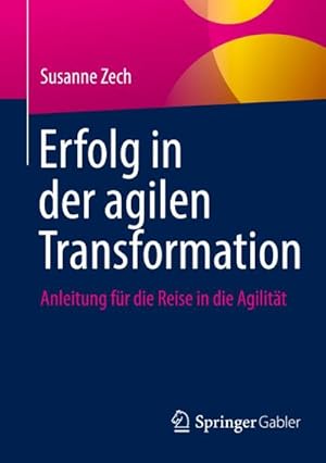 Seller image for Erfolg in der agilen Transformation : Anleitung fr die Reise in die Agilitt for sale by AHA-BUCH GmbH