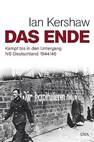 Das Ende : Kampf bis in den Untergang ; NS-Deutschland 1944. 45 / Ian Kershaw. Aus dem Engl. von ...