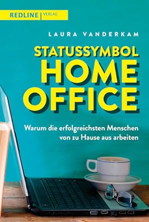 Statussymbol Homeoffice Warum die erfolgreichsten Menschen von zu Hause aus arbeiten