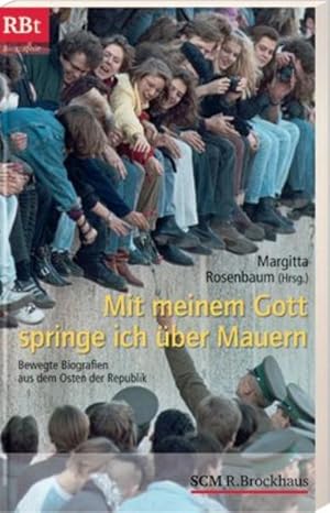 Mit meinem Gott springe ich über Mauern: Bewegte Biografien aus dem Osten der Republik