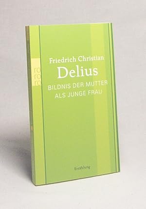 Image du vendeur pour Bildnis der Mutter als junge Frau : Erzhlung / Friedrich Christian Delius mis en vente par Versandantiquariat Buchegger