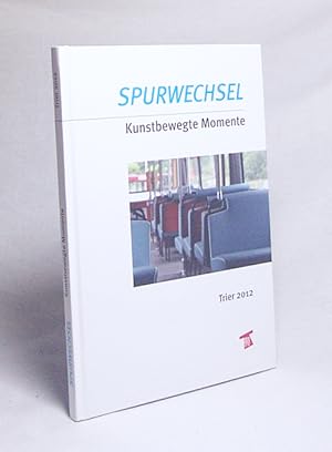 Seller image for Spurwechsel : kunstbewegte Momente ; [anlsslich der Ausstellung "Spurwechsel. Kunstbewegte Momente", die vom 09. April bis zum 20. Mai 2012 anlsslich der Heilig-Rock-Wallfahrt in dreiig Linienbussen der Stdtischen Verkehrsbetriebe Trier (SWT) gezeigt wird] / hrsg. von Stephan Brakensiek und Gabriele Lohberg. [Mitarb.: Claudia Stefanie Klein und David Vamosi. Veranst.: Europische Kunst-Akademie .] for sale by Versandantiquariat Buchegger