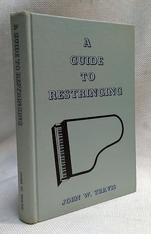 Seller image for A Guide to Restringing (With Pictures, Charts, Diagrams, Tables, Notes and an Index; Also, A Collection of Three Hundred and Forty-nine Grand and Vertical Treble Stringing Scales) for sale by Book House in Dinkytown, IOBA