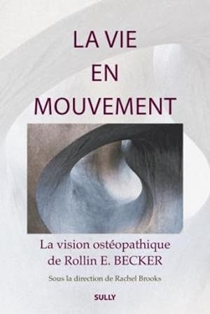 Seller image for la vie en mouvement ; la vision ostéopathique de Rollin E. Becker for sale by Chapitre.com : livres et presse ancienne