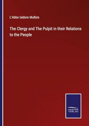 Seller image for The Clergy and The Pulpit in their Relations to the People for sale by AHA-BUCH GmbH