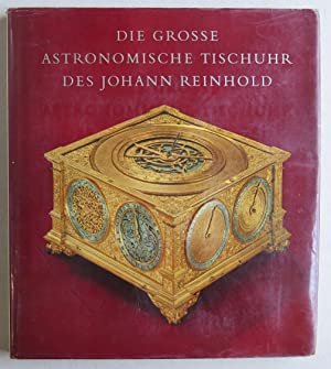 Die große astronomische Tischuhr des Johann Reinhold Augsburg, 1581 bis 1592.