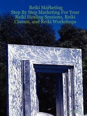 Immagine del venditore per Reiki Marketing : Step by Step Marketing for Your Reiki Healing Sessions, Reiki Classes, and Reiki Workshops venduto da GreatBookPricesUK