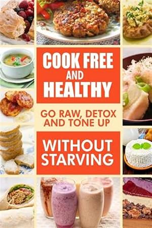 Seller image for Cook-free and Healthy - Go Raw, Detox and Tone Up Without Starving : Looking to Eat Wholesome and Healthy Ingredients With Raw Food Lifestyle for sale by GreatBookPricesUK