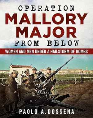 Seller image for Operation Mallory Major from Below: Soldiers under a Hailstorm of Bombs by Dossena, Paolo [Paperback ] for sale by booksXpress