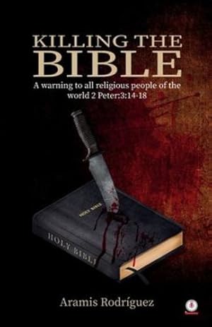 Seller image for Killing the Bible: A warning to all religious people of the world 2 Peter:3:14-18 [Soft Cover ] for sale by booksXpress