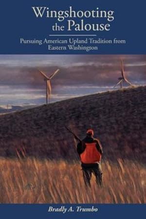 Immagine del venditore per Wingshooting the Palouse: Pursuing American Upland Tradition from Eastern Washington by Trumbo, Bradly A [Paperback ] venduto da booksXpress