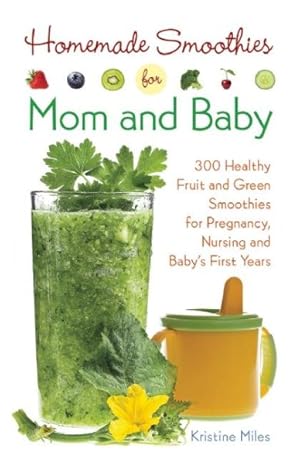 Image du vendeur pour Homemade Smoothies for Mom and Baby : 300 Healthy Fruit and Green Smoothies for Pregnancy, Nursing and Baby's First Years mis en vente par GreatBookPrices