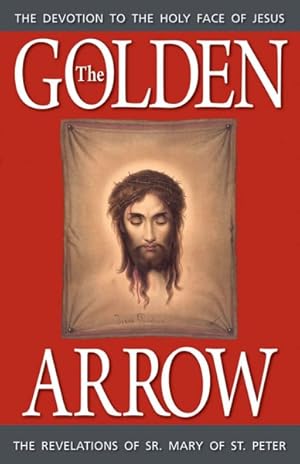 Imagen del vendedor de Golden Arrow : The Autobiography and Revelations of Sister Mary of St. Peter a la venta por GreatBookPrices