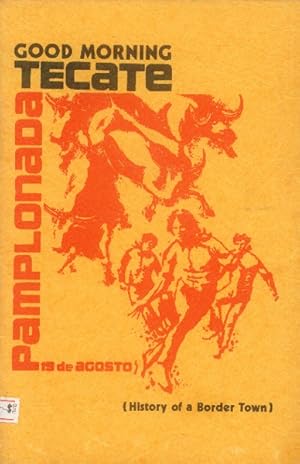 Seller image for Good Morning Tecate (Buenos Dias Tecate); Pamplonada 19 de Agosto: (History of a Border Town) for sale by Paperback Recycler