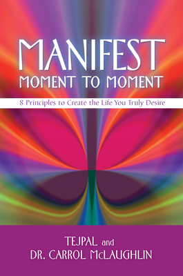 Image du vendeur pour Manifest Moment to Moment: 8 Principles to Create the Life You Truly Desire (Paperback or Softback) mis en vente par BargainBookStores
