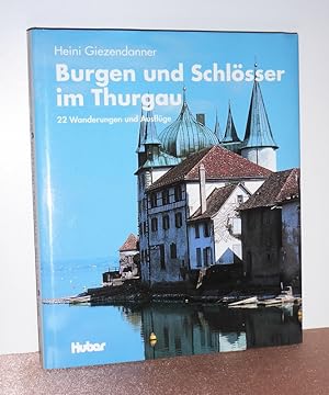 Burgen und Schlösser im Thurgau. 22 Wanderungen und Ausflüge.