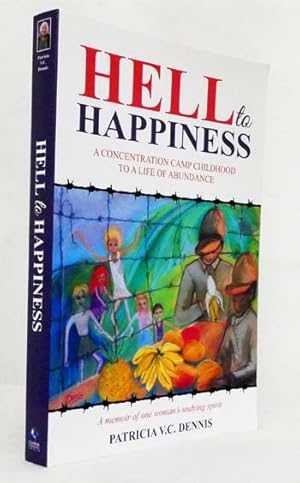 Hell to Happiness : A Concentration Camp Childhood to A Life of Abundance